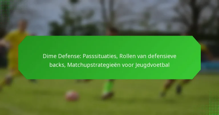 Dime Defense: Passsituaties, Rollen van defensieve backs, Matchupstrategieën voor Jeugdvoetbal