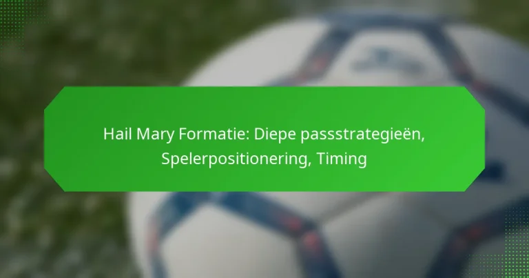 Hail Mary Formatie: Diepe passstrategieën, Spelerpositionering, Timing
