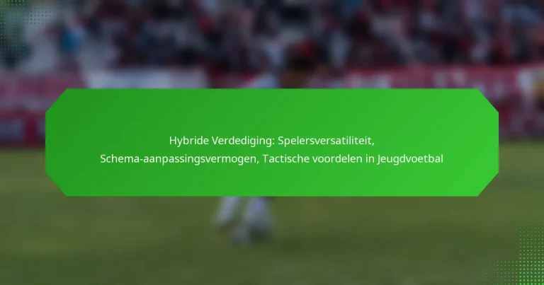 Hybride Verdediging: Spelersversatiliteit, Schema-aanpassingsvermogen, Tactische voordelen in Jeugdvoetbal