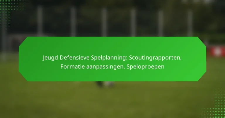 Jeugd Defensieve Spelplanning: Scoutingrapporten, Formatie-aanpassingen, Speloproepen