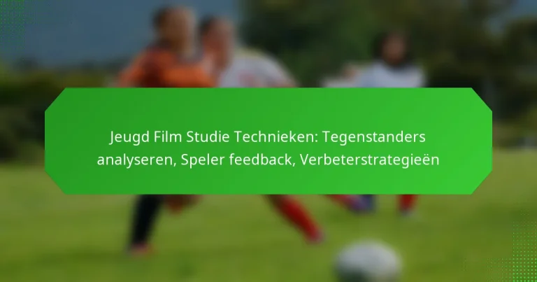 Jeugd Film Studie Technieken: Tegenstanders analyseren, Speler feedback, Verbeterstrategieën