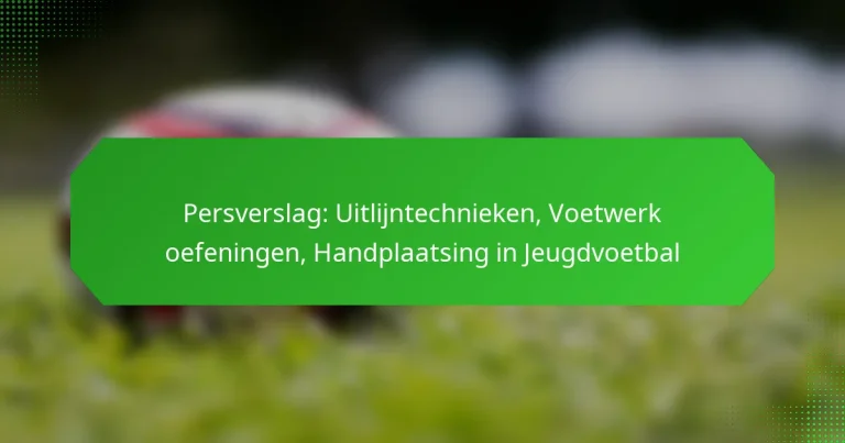 Persverslag: Uitlijntechnieken, Voetwerk oefeningen, Handplaatsing in Jeugdvoetbal