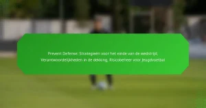 Prevent Defense: Strategieën voor het einde van de wedstrijd, Verantwoordelijkheden in de dekking, Risicobeheer voor Jeugdvoetbal
