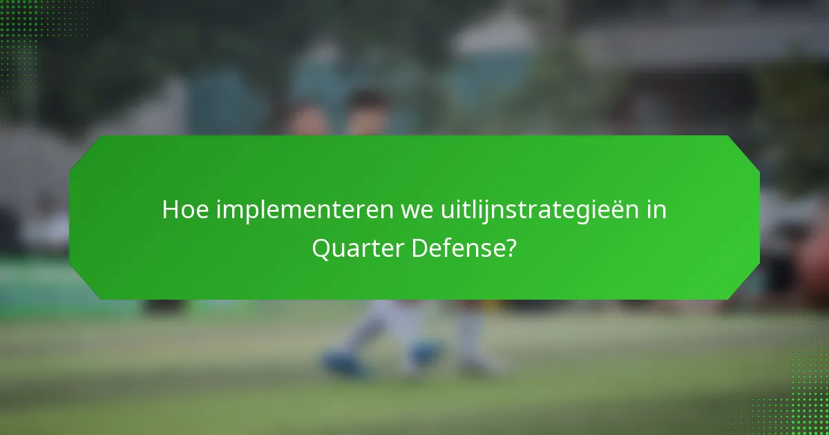 Hoe implementeren we uitlijnstrategieën in Quarter Defense?