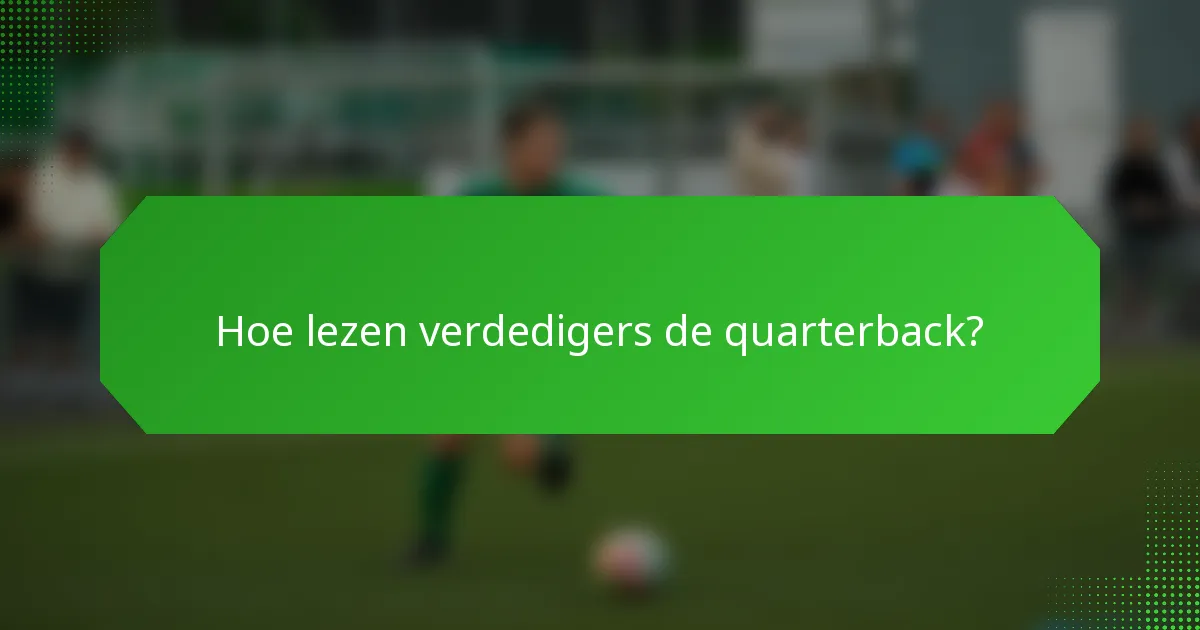 Hoe lezen verdedigers de quarterback?