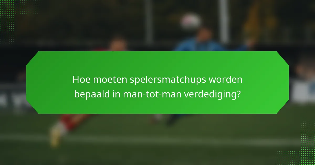 Hoe moeten spelersmatchups worden bepaald in man-tot-man verdediging?