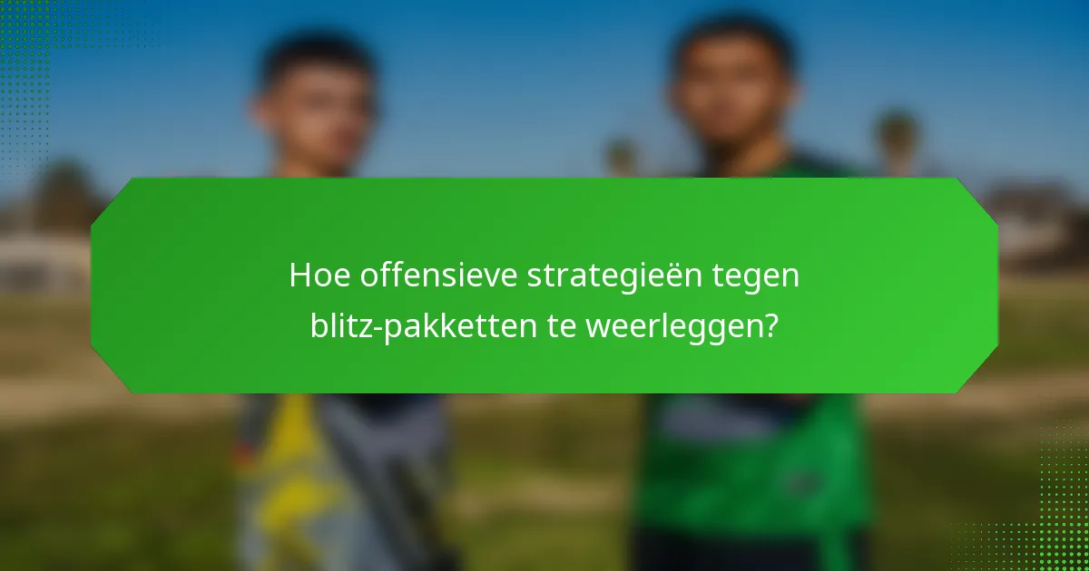 Hoe offensieve strategieën tegen blitz-pakketten te weerleggen?