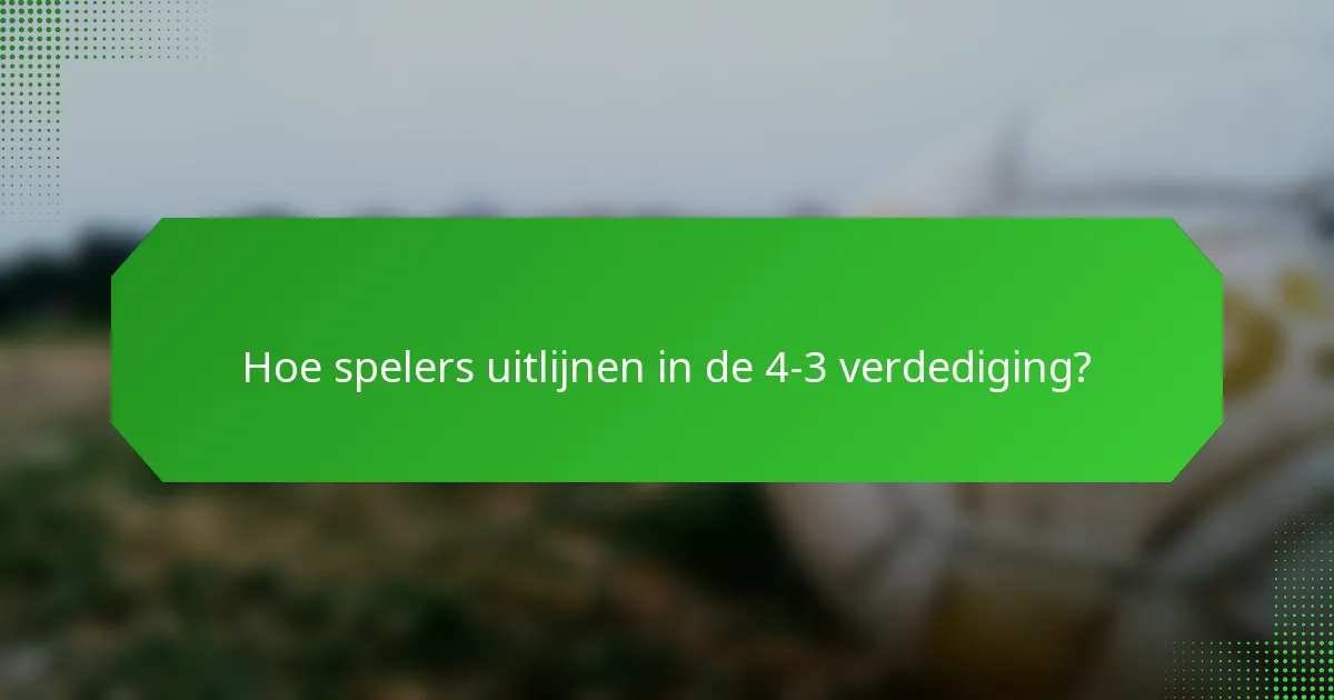 Hoe spelers uitlijnen in de 4-3 verdediging?