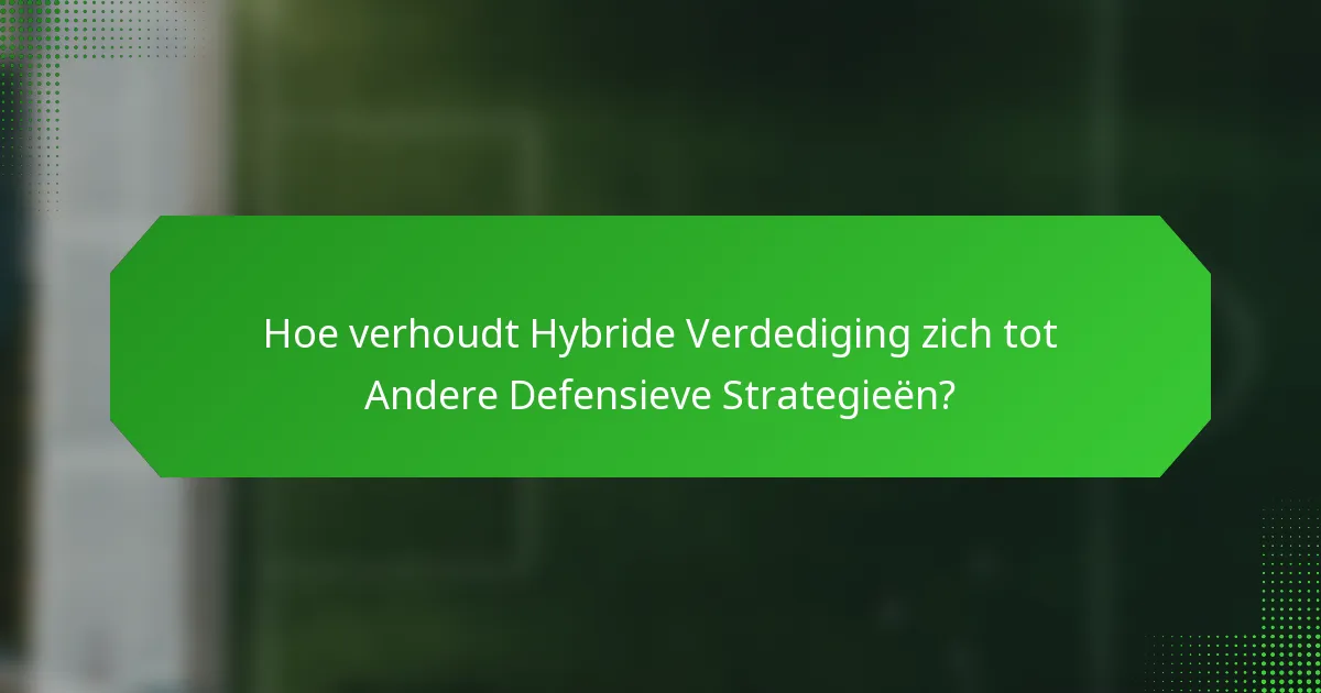 Hoe verhoudt Hybride Verdediging zich tot Andere Defensieve Strategieën?