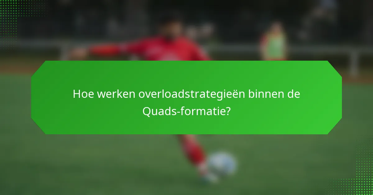 Hoe werken overloadstrategieën binnen de Quads-formatie?