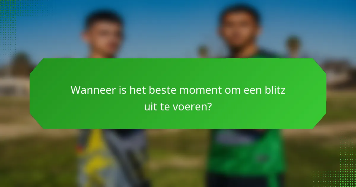 Wanneer is het beste moment om een blitz uit te voeren?