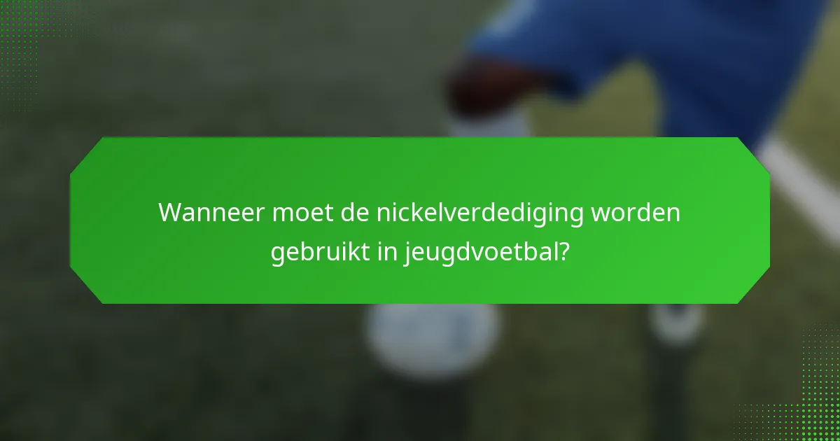 Wanneer moet de nickelverdediging worden gebruikt in jeugdvoetbal?