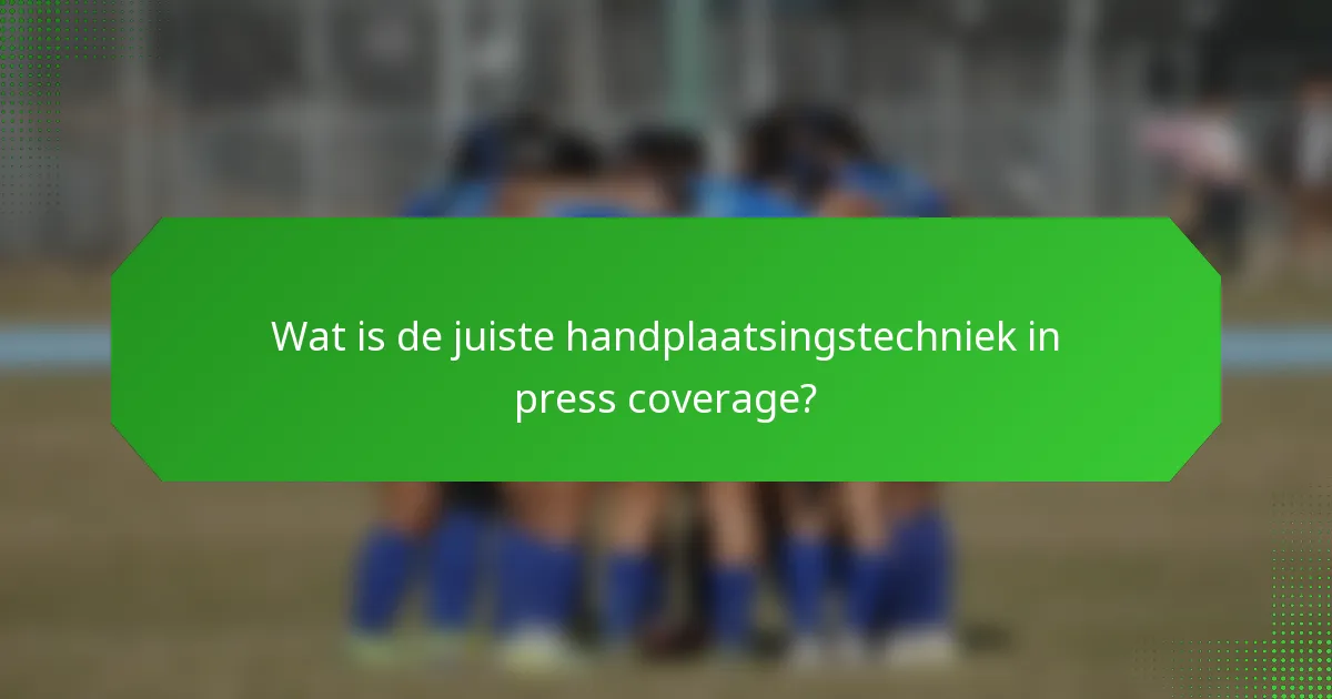 Wat is de juiste handplaatsingstechniek in press coverage?