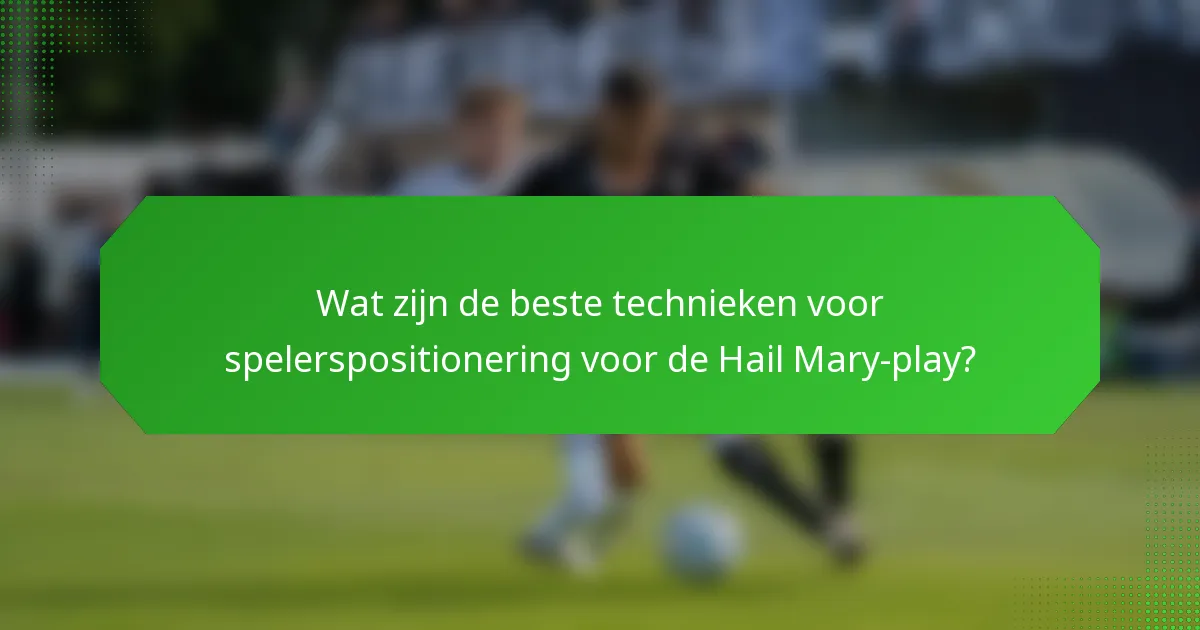Wat zijn de beste technieken voor spelerspositionering voor de Hail Mary-play?