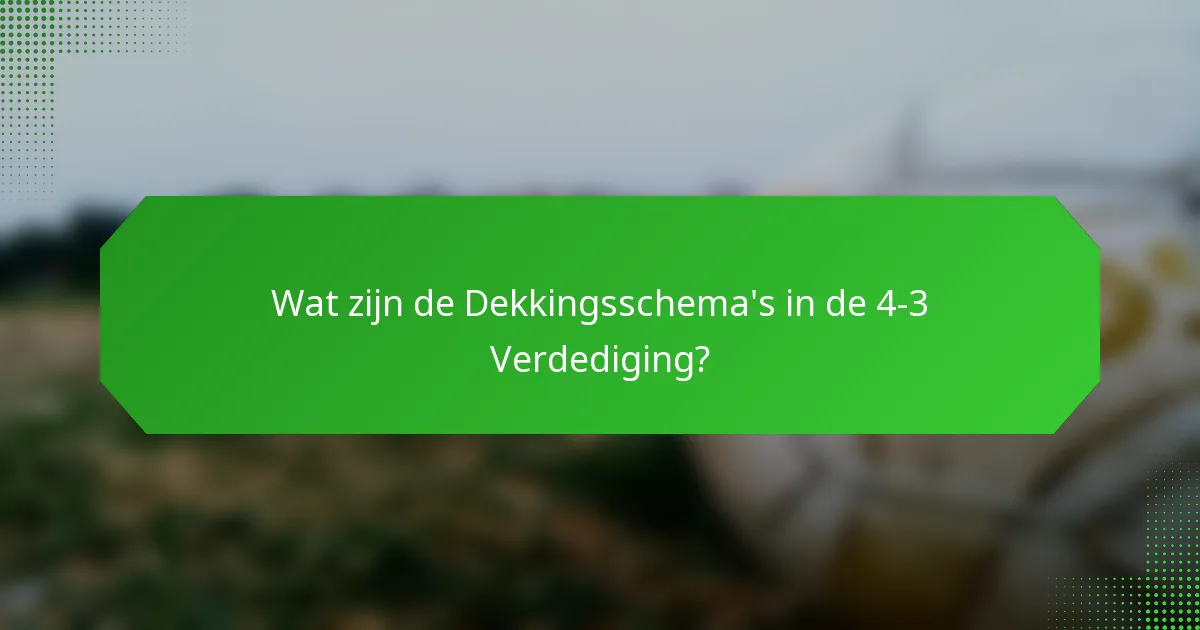 Wat zijn de Dekkingsschema's in de 4-3 Verdediging?