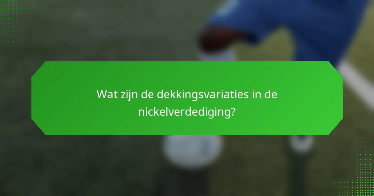Wat zijn de dekkingsvariaties in de nickelverdediging?