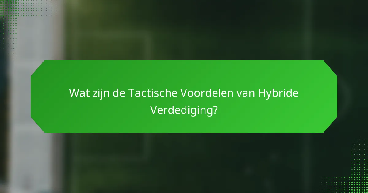 Wat zijn de Tactische Voordelen van Hybride Verdediging?