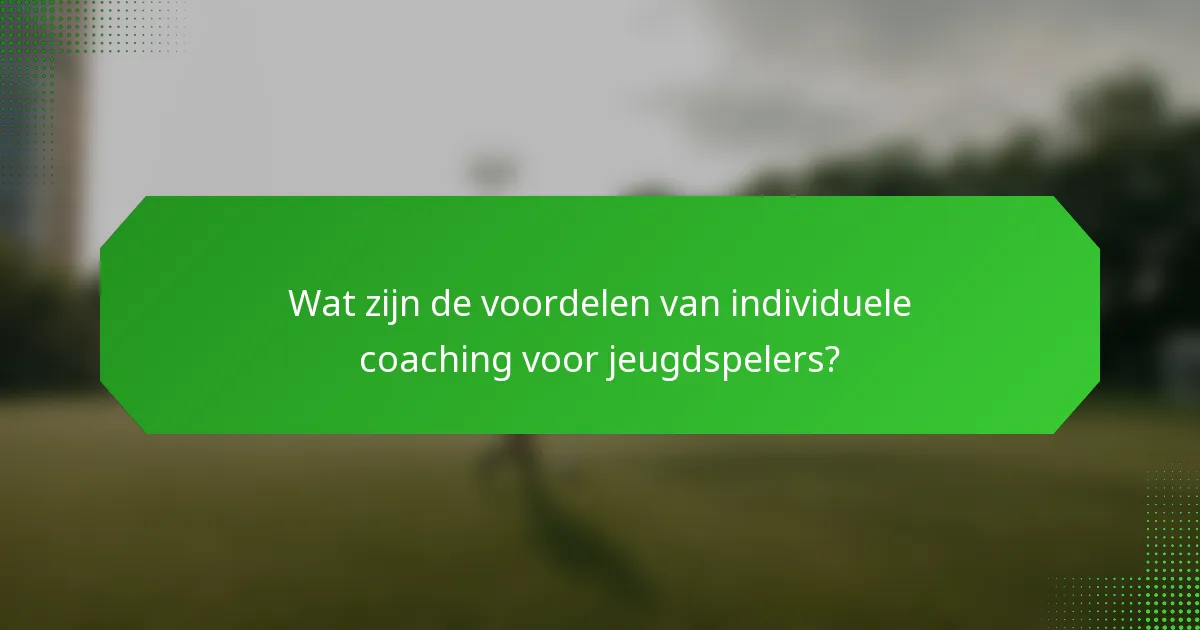 Wat zijn de voordelen van individuele coaching voor jeugdspelers?
