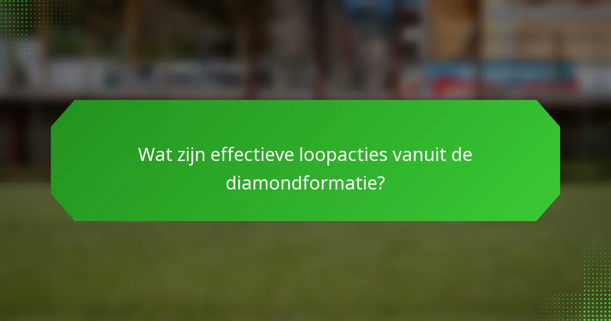 Wat zijn effectieve loopacties vanuit de diamondformatie?