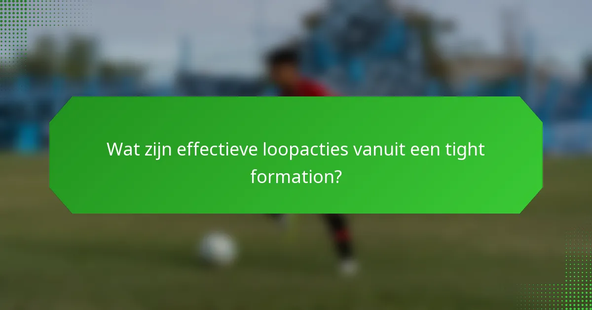 Wat zijn effectieve loopacties vanuit een tight formation?