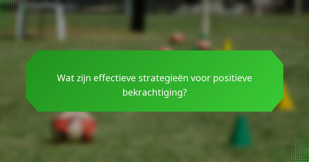 Wat zijn effectieve strategieën voor positieve bekrachtiging?