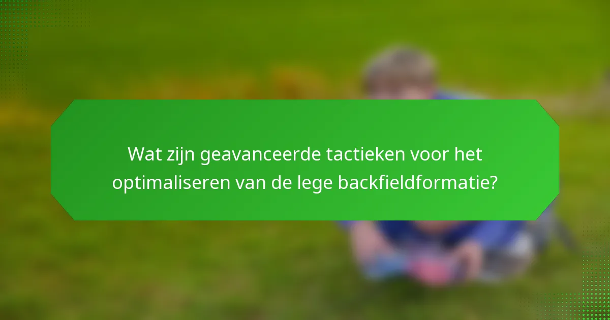 Wat zijn geavanceerde tactieken voor het optimaliseren van de lege backfieldformatie?