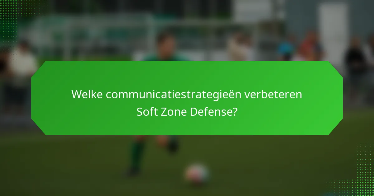Welke communicatiestrategieën verbeteren Soft Zone Defense?