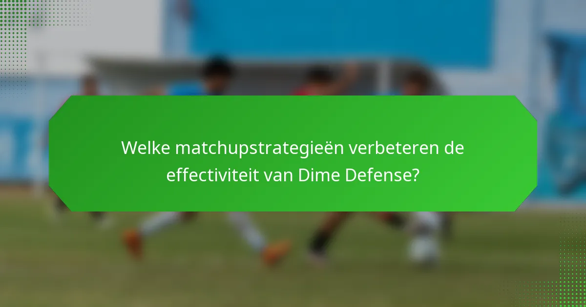 Welke matchupstrategieën verbeteren de effectiviteit van Dime Defense?