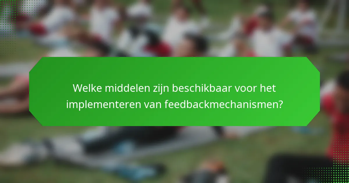 Welke middelen zijn beschikbaar voor het implementeren van feedbackmechanismen?
