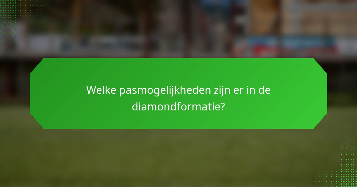 Welke pasmogelijkheden zijn er in de diamondformatie?