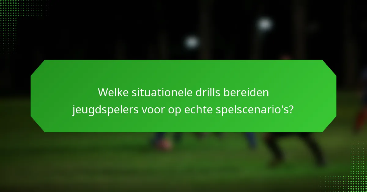 Welke situationele drills bereiden jeugdspelers voor op echte spelscenario's?