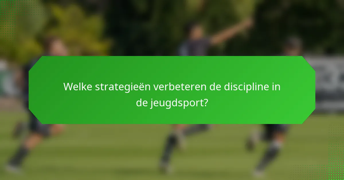 Welke strategieën verbeteren de discipline in de jeugdsport?