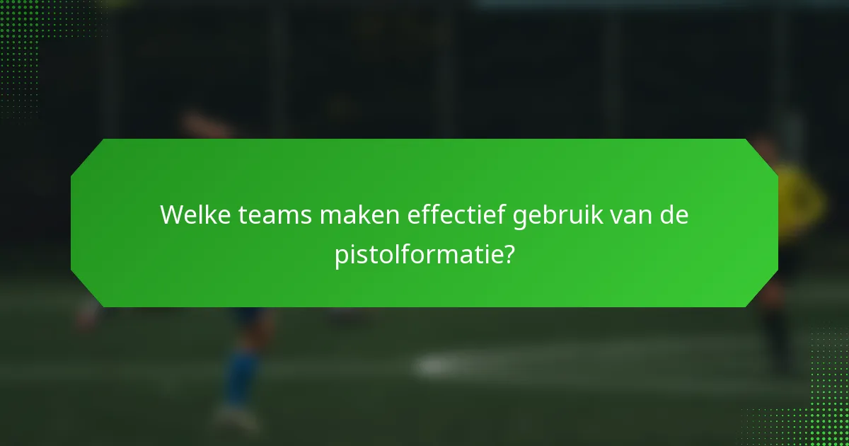 Welke teams maken effectief gebruik van de pistolformatie?